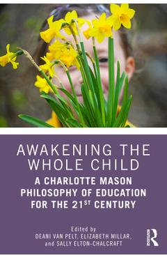 Coperta cărții 'Awakening the Whole Child: A Charlotte Mason Philosophy of Education for the 21st Century - Deani Van Pelt'