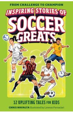 Coperta cărții 'Inspiring Stories of Soccer Greats: 12 Uplifting Tales for Kids - Chris Navalta'