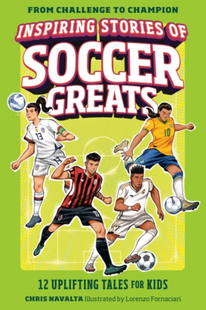 Coperta cărții 'Inspiring Stories of Soccer Greats: 12 Uplifting Tales for Kids - Chris Navalta'