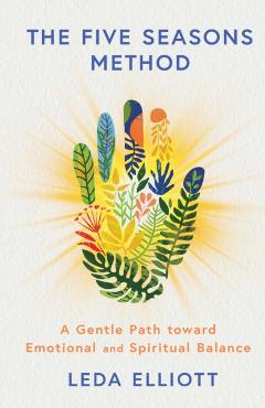 Coperta cărții 'The Five Seasons Method: A Gentle Path Toward Emotional and Spiritual Balance - Leda Elliott'