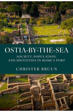Coperta cărții 'Ostia-By-The-Sea: Society, Population, and Identities in Rome's Port - Christer Bruun'