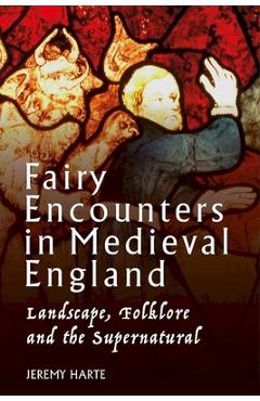 Coperta cărții 'Fairy Encounters in Medieval England: Landscape, Folklore and the Supernatural - Jeremy Harte'