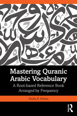 Coperta cărții 'Mastering Quranic Arabic Vocabulary: A Root-based Reference Book Arranged by Frequency - Nadia R. Sirhan'