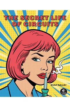 Coperta cărții 'The Secret Life of Circuits: From Atoms to Microcontrollers - Michal Zalewski'
