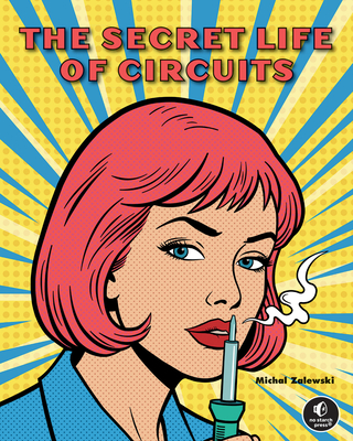 Coperta cărții 'The Secret Life of Circuits: From Atoms to Microcontrollers - Michal Zalewski'