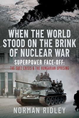 Coperta cărții 'When the World Stood on the Brink of Nuclear War: Superpower Face-Off: The Suez Crisis and the Hungarian Uprising -'