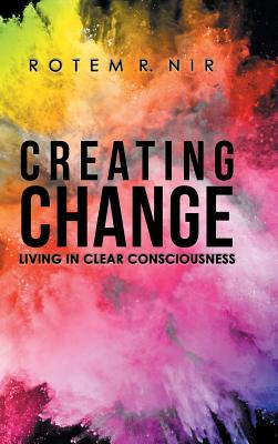Coperta cărții 'Creating Change: Living in Clear Consciousness - Rotem R. Nir'