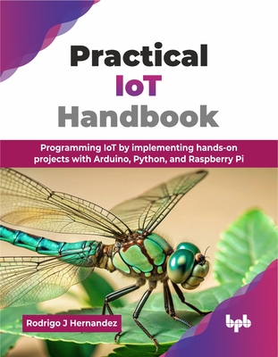 Coperta cărții 'Practical IoT Handbook: Programming IoT by implementing hands-on projects with Arduino, Python, and Raspberry Pi'