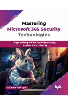 Coperta cărții 'Mastering Microsoft 365 Security Technologies: Design and implement Microsoft security, compliance, and identity'