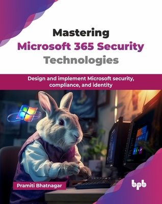Coperta cărții 'Mastering Microsoft 365 Security Technologies: Design and implement Microsoft security, compliance, and identity'