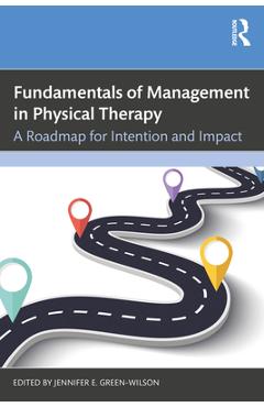 Coperta cărții 'Fundamentals of Management in Physical Therapy: A Roadmap for Intention and Impact - Jennifer E. Green-wilson'