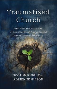 Coperta cărții 'Traumatized Church: What Paul's Relationship with the Corinthian Church Teaches Us about Helping Those Who Are Hurting'