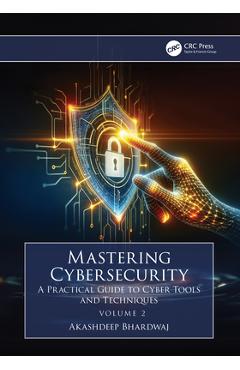 Coperta cărții 'Mastering Cybersecurity: A Practical Guide to Cyber Tools and Techniques (Volume 2) - Akashdeep Bhardwaj'