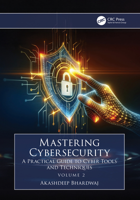 Coperta cărții 'Mastering Cybersecurity: A Practical Guide to Cyber Tools and Techniques (Volume 2) - Akashdeep Bhardwaj'