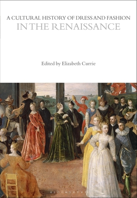 Coperta cărții 'A Cultural History of Dress and Fashion in the Renaissance - Elizabeth Currie'