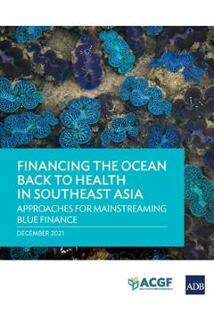 Coperta cărții 'Financing the Ocean Back to Health in Southeast Asia: Approaches for Mainstreaming Blue Finance -'