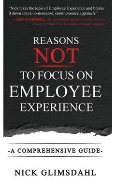 Coperta cărții 'Reasons NOT to Focus on Employee Experience: A Comprehensive Guide - Nick Glimsdahl'