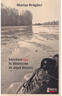 Coperta cărții 'Bătrânul ego în dimineața de după moarte - Marian Drăghici'