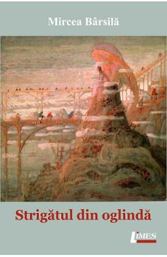 Coperta cărții 'Strigătul din oglindă - Mircea Bârsilă'
