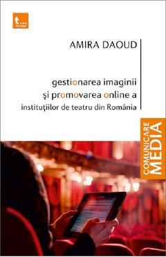 Coperta cărții 'Gestionarea imaginii și promovarea online a instituțiilor de teatru din România - Amira Daoud'