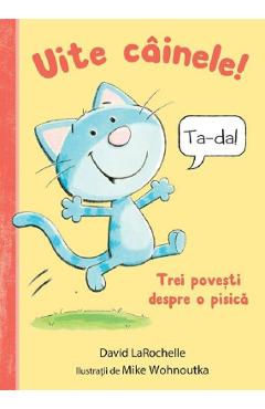 Coperta cărții 'Uite câinele! Trei povești despre o pisică - David Larochelle'