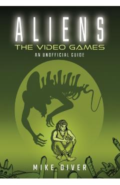 Coperta cărții 'Aliens: The Video Games - Mike Diver'