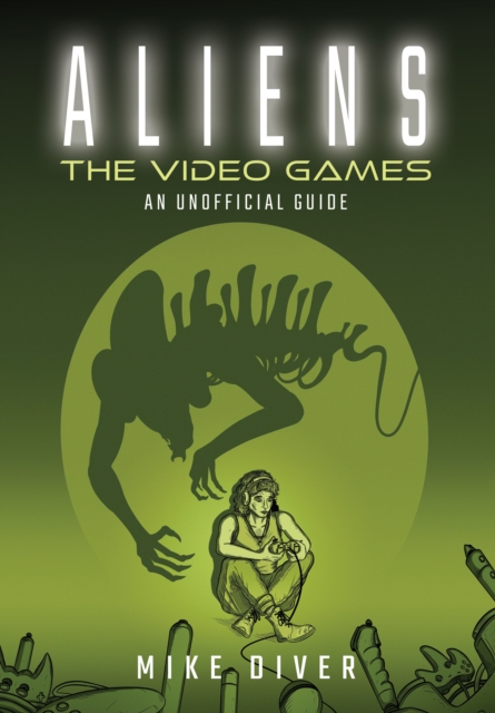 Coperta cărții 'Aliens: The Video Games - Mike Diver'