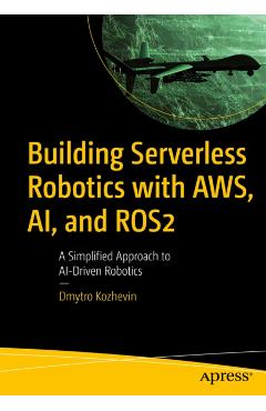 Coperta cărții 'Building Serverless Robotics with AWS, AI, and ROS2 - Dmytro Kozhevin'