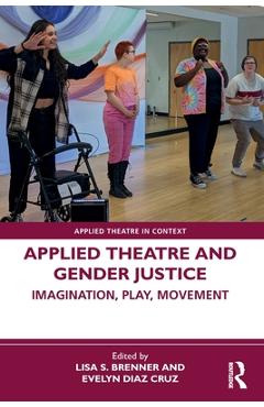 Coperta cărții 'Applied Theatre and Gender Justice: Imagination, Play, Movement - Lisa S. Brenner'