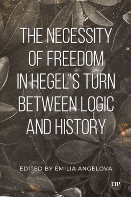 Coperta cărții 'The Necessity of Freedom in Hegel's Turn Between Logic and History - Emila Angelova'