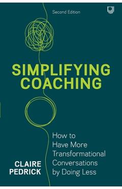 Coperta cărții 'Simplifying Coaching: How to have more transformational conversations by doing less - Claire Pedrick'