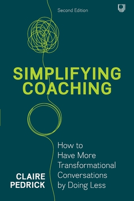 Coperta cărții 'Simplifying Coaching: How to have more transformational conversations by doing less - Claire Pedrick'