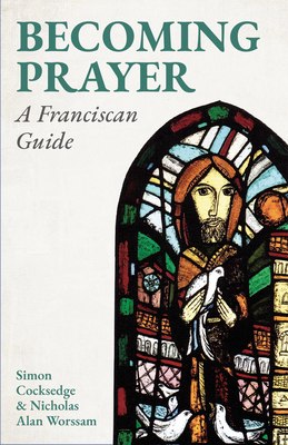 Coperta cărții 'Becoming Prayer: A Franciscan Guide - Simon Cocksedge'