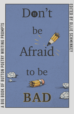 Coperta cărții 'Don't Be Afraid to Be Bad: A Big Book of Button Poetry Writing Prompts - Ollie Schminkey'