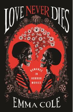 Love Never Dies: Romance in Horror Movies - Emma Cole