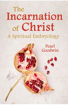Coperta cărții 'The Incarnation of Christ: A Spiritual Embryology - Pearl Goodwin'