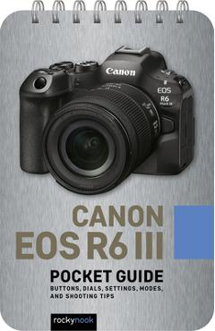 Coperta cărții 'Canon EOS R6 III: Pocket Guide: Buttons, Dials, Settings, Modes, and Shooting Tips - Rocky Nook'