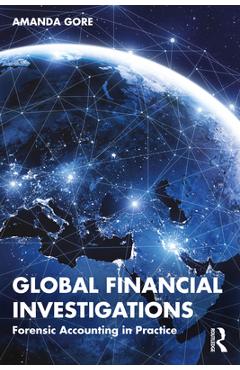 Coperta cărții 'Global Financial Investigations: Forensic Accounting in Practice - Amanda Gore'