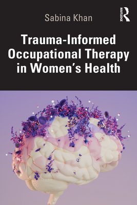 Coperta cărții 'Trauma-Informed Occupational Therapy in Women's Health - Sabina Khan'