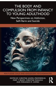 Coperta cărții 'The Body and Compulsion from Infancy to Young Adulthood: New Perspectives on Addiction, Self-Harm and Suicide -'