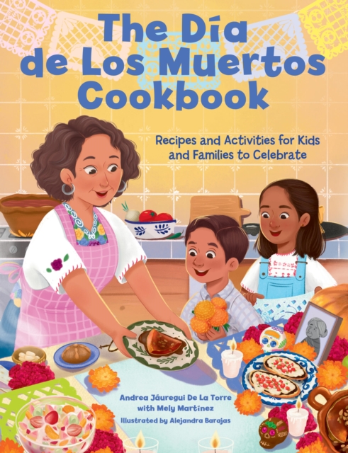 Coperta cărții 'The Dia de Los Muertos Cookbook: Recipes and Activities for Kids and Families to Celebrate - Andrea Jáuregui De La Torre'