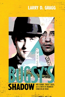 Coperta cărții 'Bugsy's Shadow: Moe Sedway, Bugsy Siegel, and the Birth of Organized Crime in Las Vegas - Larry D. Gragg'
