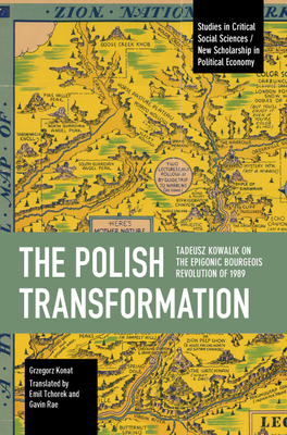 Coperta cărții 'The Polish Transformation: Tadeusz Kowalik on the Epigonic Bourgeois Revolution of 1989 - Grzegorz Konat'