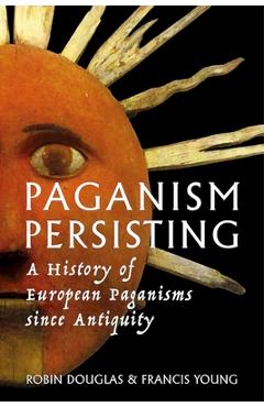 Coperta cărții 'Paganism Persisting: A History of European Paganisms since Antiquity - Robin Douglas'