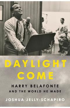 Coperta cărții 'Daylight Come: Harry Belafonte and the World He Made - Joshua Jelly-schapiro'