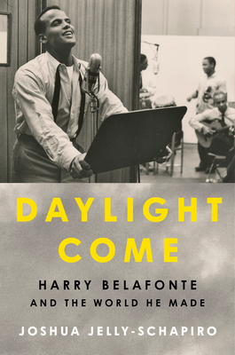 Coperta cărții 'Daylight Come: Harry Belafonte and the World He Made - Joshua Jelly-schapiro'