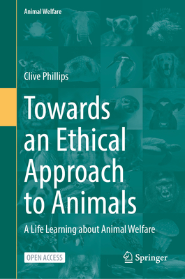 Coperta cărții 'Towards an Ethical Approach to Animals: A Life Learning about Animal Welfare - Clive Phillips'