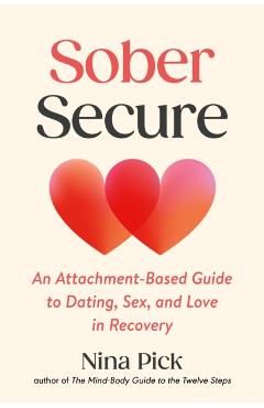Coperta cărții 'Sober Secure: An Attachment-Based Guide to Dating, Sex, and Love in Recovery - Nina Pick'