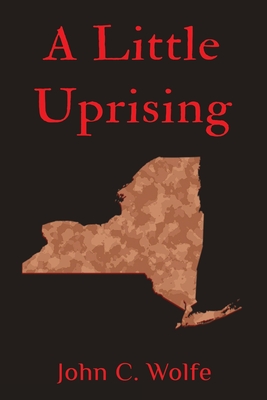 Coperta cărții 'A Little Uprising - John C. Wolfe'