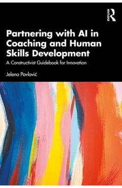 Coperta cărții 'Partnering with AI in Coaching and Human Skills Development: A Constructivist Guidebook for Innovation - Jelena Pavlovic'
